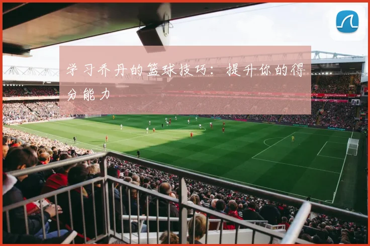 学习乔丹的篮球技巧：提升你的得分能力